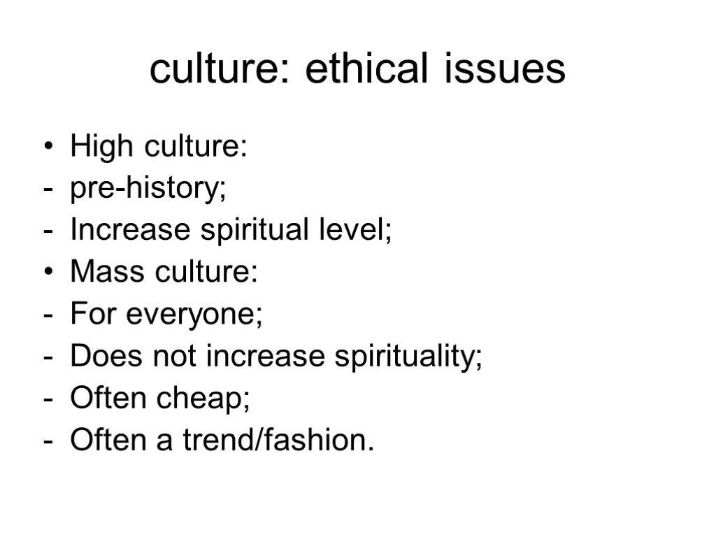 culture: ethical issues High culture: pre-history; Increase spiritual level; Mass culture: For everyone; Does